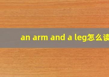 an arm and a leg怎么读